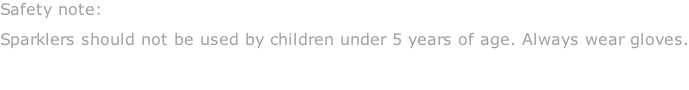 Safety note:  Sparklers should not be used by children under 5 years of age. Always wear gloves.